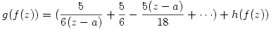 <tex>g(f(z))=( \frac{5}{6(z-a)} +\frac{5}{6}-\frac{5(z-a)}{18}+\cdots)+h(f(z)) </tex>