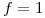 <tex>f=1</tex>
