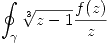 <tex>\oint_\gamma \sqrt[3]{z-1} \frac{f(z)}{z} </tex>