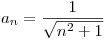 <tex>a_n=\frac{1}{\sqrt{n^2+1}}</tex>