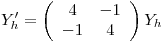 <tex>Y_h' = \left( \begin{array}{cc}4 & -1 \\-1 & 4 \end{array} \right) Y_h</tex>