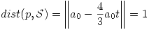 <tex> dist(p,\mathcal{S}) = \left\| a_0 - \frac{4}{3}a_0t \right\| = 1</tex>