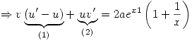 <tex>\Rightarrow v\underbrace{(u^\prime - u)}_{(1)} + \underbrace{uv^\prime}_{(2)} = 2ae^{x  1}\left(1 + \frac{1}{x}\right)</tex>