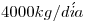 <tex>4000kg/d\acute{i}a</tex>