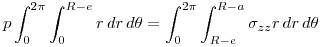 <tex>p\int_0^{2\pi } {\int_0^{R - e} {r\,dr} \,d\theta }  = \int_0^{2\pi } {\int_{R - e}^{R - a} {\sigma _{zz} r} \,dr\,d\theta }</tex>
