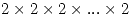 <tex>2 \times 2 \times 2 \times ... \times 2</tex>