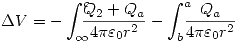 <tex>\Delta V=-\int_\infty^c \!\!\!\! \frac{Q_2+Q_a }{ 4 \pi\varepsilon_0 r^2 } -\int_b^a \!\!\!\! \frac{Q_a }{ 4 \pi\varepsilon_0 r^2 }</tex>
