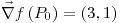 <tex>\vec{\nabla}f\left(P_{0}\right)=\left(3,1\right)</tex>