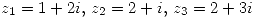 <tex>z_1=1+2i,\, z_2=2+i,\, z_3=2+3i</tex>