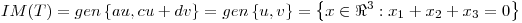 <tex>IM(T)=gen\left\{au,cu+dv\right\}=gen\left\{u,v\right\}=\left\{x \in \Re^{3}: x_{1} + x_{2} + x_{3}=0\right\}</tex>