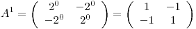 <tex> A^1 =\left( \begin{array}{cccc}  2^0 & -2^0 \\ -2^0 & 2^0\end{array} \right) =\left( \begin{array}{cccc}  1 & -1 \\ -1 & 1\end{array} \right)</tex>