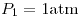 <tex>P_1=1\text{atm}</tex>