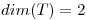 <tex>dim(T)=2</tex>