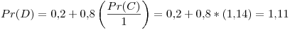 <tex> Pr(D) = 0.2 + 0.8\left( \frac{Pr(C)}{1} \right) = 0.2 + 0.8 * (1.14) = 1.11 </tex>