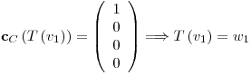 <tex>\mathbf{c}_C \left( T \left( v_1 \right) \right) = \left( \begin{array}{c} 1 \\ 0 \\0\\0 \end{array} \right) \Longrightarrow T \left( v_1 \right) = w_1</tex>
