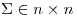 <tex> \Sigma \in n \times n </tex>