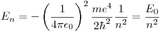 <tex>E_n = -\left(\frac{1}{4 \pi \epsilon_0}\right)^2\frac{m e^4}{2\hbar^2}\frac{1}{n^2} = \frac{E_0}{n^2}</tex>