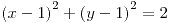 <tex>\left(x-1\right)^{2}+\left(y-1\right)^{2}=2</tex>