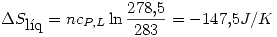 <tex> \Delta S_{\mbox{l\'iq}}=nc_{P,L}\ln{\frac{278.5}{283}}=-147.5J/K </tex>