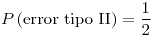 <tex>P\left(\text{error tipo II}\right)=\frac{1}{2}</tex>