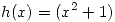 <tex>h(x) = (x^2 + 1)</tex>