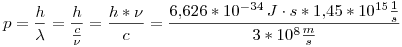 <tex>p = \frac{h}{\lambda} = \frac{h}{\frac{c}{\nu}} = \frac{h* \nu}{c} = \frac{6.626*10^{-34}\,J \cdot s * 1.45*10^{15}\frac{1}{s}}{3*10^8\frac{m}{s}} </tex>