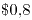 <tex>\$ 0.8</tex>
