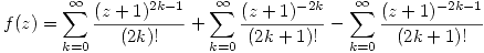 <tex>f(z)=\sum_{k=0}^{\infty}\frac{(z+1)^{2k-1}}{(2k)!}+\sum_{k=0}^{\infty} \frac{(z+1)^{-2k}}{(2k+1)!}- \sum_{k=0}^{\infty} \frac{(z+1)^{-2k-1}}{(2k+1)!}</tex>