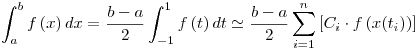 <tex>\int_a^b {f\left( x \right)dx}  = \frac{{b - a}}{2}\int_{ - 1}^1 {f\left( t \right)dt}  \simeq \frac{{b - a}}{2}\sum\limits_{i = 1}^n {\left[ {C_i  \cdot f\left( {x(t_i )} \right)} \right]}</tex>