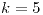 <tex>k=5</tex>