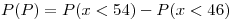 <tex>P(P)=P(x<54)-P(x<46)</tex>