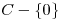 <tex>C - \{0\}</tex>