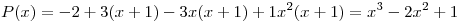 <tex>P(x) = -2 + 3 (x+1) - 3 x (x+1) + 1 x^2 (x+1) = x^3 - 2x^2 + 1</tex>