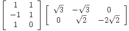 <tex> \left[{\begin{array}{cc}1 & 1 \\-1 & 1 \\1 & 0\end{array}}\right]\left[{\begin{array}{ccc}\sqrt{3} & -\sqrt{3} & 0 \\0 & \sqrt{2} & -2\sqrt{2}\end{array}}\right]</tex>