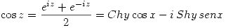 <tex>\cos{z}=\frac{e^{iz}+e^{-iz}}{2}=Chy\cos{x}-i\, Shy\, senx</tex>