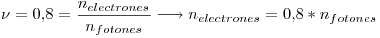 <tex>\nu = 0.8 = \frac{n_{electrones}}{n_{fotones}} \longrightarrow n_{electrones} = 0.8*n_{fotones} </tex>