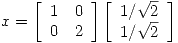 <tex>x=\left[ \begin{array}{ccc} 1  & 0   \\ 0 & 2   \\\end{array} \right]\left[ \begin{array}{ccc} 1/\sqrt 2    \\1/\sqrt 2    \\\end{array} \right]</tex>
