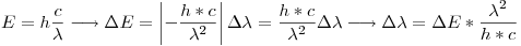 <tex>E = h\frac{c}{\lambda} \longrightarrow \Delta E = \left| -\frac{h*c}{\lambda^2} \right| \Delta \lambda = \frac{h*c}{\lambda^2}\Delta \lambda \longrightarrow \Delta \lambda = \Delta E * \frac{\lambda^2}{h*c}</tex>