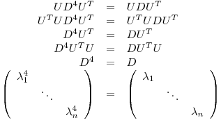 <tex>\begin{array}{rcl} UD^4U^T & = & UDU^T\\U^TUD^4U^T & = & U^TUDU^T\\D^4U^T & = & DU^T\\D^4 U^TU & = & DU^TU\\D^4 & = & D\\\left(  \begin{array}{ccc} \lambda_1^4 & & \\ & \ddots & \\ & & \lambda_n^4 \end{array} \right) & = & \left( \begin{array}{ccc} \lambda_1 & & \\ & \ddots & \\ & & \lambda_n \end{array} \right) \end{array}</tex>