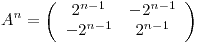 <tex>A^n = \left( \begin{array}{cccc}  2^{n-1} & -2^{n-1} \\ -2^{n-1} & 2^{n-1}\end{array} \right)</tex>
