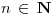 <tex>n \, \in \, \mathbf{N}</tex>