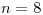 <tex>n=8</tex>