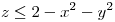 <tex>z \leq 2 -x^2-y^2</tex>