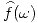 <tex>\widehat f (\omega)</tex>