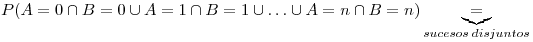 <tex>P(A=0 \cap B=0 \cup A=1\cap B=1 \cup \ldots \cup A=n \cap B=n)\underbrace{=}_{sucesos\:disjuntos}</tex>
