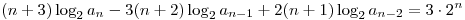 <tex> (n+3) \log_{2} a_{n} -3(n+2) \log_{2} a_{n-1} + 2 (n+1) \log_{2} a_{n-2} = 3 \cdot 2^{n} </tex>