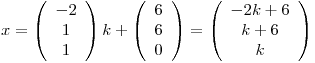 <tex>x=\left( \begin{array}{c} -2\\1\\1 \end{array} \right) k + \left( \begin{array}{c} 6\\6\\0 \end{array} \right) = \left( \begin{array}{c} -2k+6 \\ k+6 \\ k \end{array} \right)</tex>