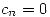 <tex>c_n=0</tex>