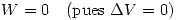 <tex> W=0 \quad (\mbox{pues }\Delta V=0) </tex>
