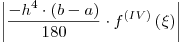 <tex>\left| {\frac{{ - h^4  \cdot \left( {b - a} \right)}}{{180}} \cdot f^{(IV)} \left( \xi  \right)} \right|</tex>